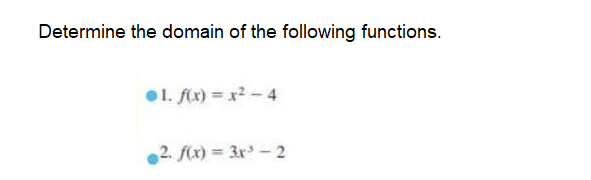 Determine the domain of the following functions.
•1. f(x) = x2 - 4
2. f(x) = 3r - 2
