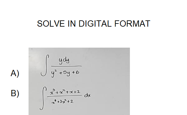 SOLVE IN DIGITAL FORMAT
ydy
A)
y* +Sy +6
B)
2+x+x+2
x* +3+2
