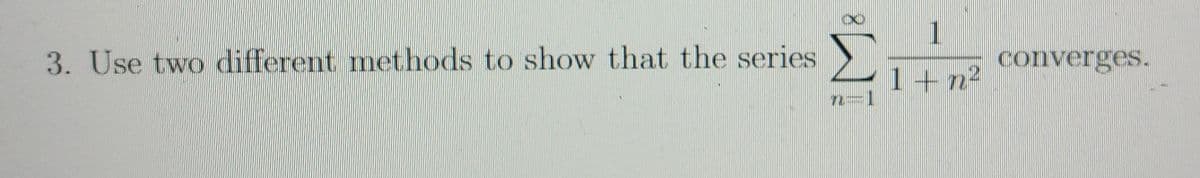 3. Use two different methods to show that the series
1
converges.
1+ n2
n=1
