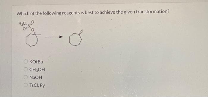 Which of the following reagents is best to achieve the given transformation?
H₂C
0=s=0
0000
→
KOtBu
OCH3OH
NaOH
TsCI, Py