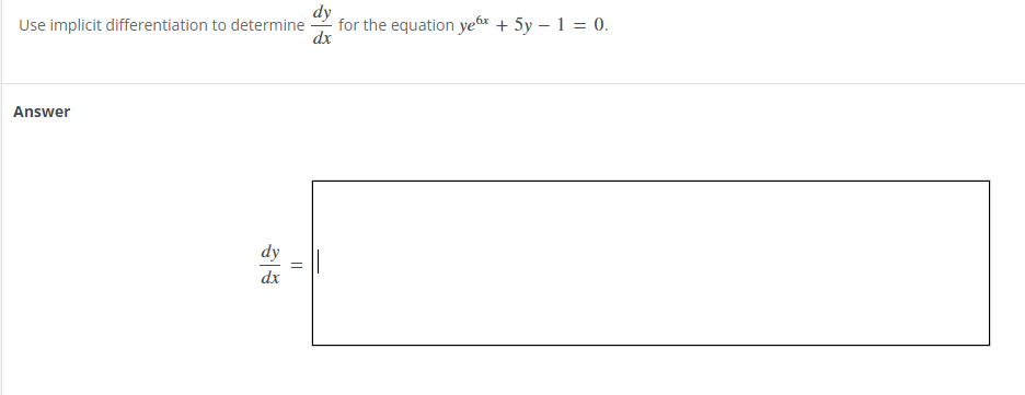 Use implicit differentiation to determine -
dy
dx
for the equation yeux + 5y - 1 = 0.
Answer
dy
dx
||