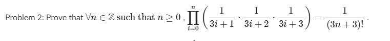 1 1
Зі + 1 3і +2 Зі +3
1
1
Problem 2: Prove that Vn e Z such that n > 0,||
(3п + 3)!
i=0
