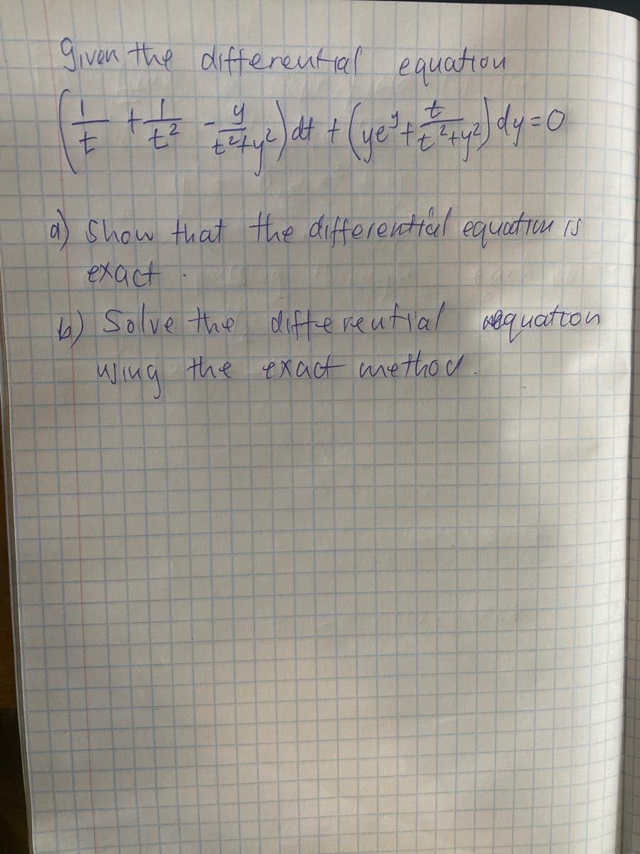 given the differential equation
dt t
2.
a) Show that the differential equetiuM is
exact
6) Solve the difte re utlal equatton
Wing the exact metho c.
