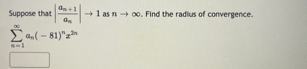 an+1
Suppose that
an
Σ απ( – 81)" man
n=1
→1 as n→ ∞o. Find the radius of convergence.