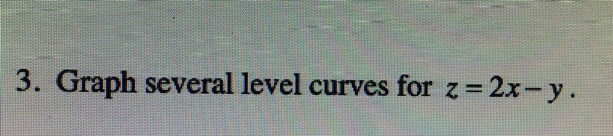 3. Graph several level curves for z = 2x-y.