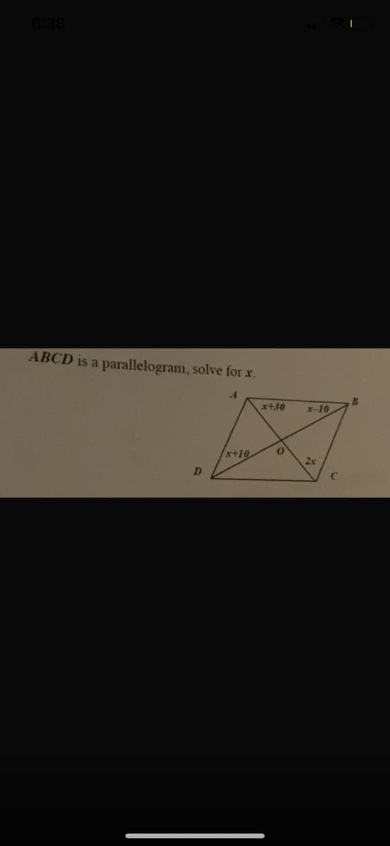 6:38
ABCD is a parallelogram, solve for x.
xt30
X-10
x+10
D]
2x
