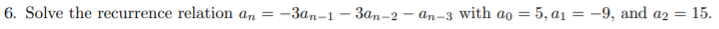 6. Solve the recurrence relation an = -3an-1 – 3an-2 – an-3 with ao = 5, a1 = -9, and a2 = 15.
%3D
