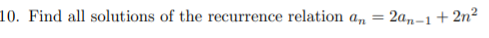 10. Find all solutions of the recurrence relation a, = 2an-1+ 2n²
