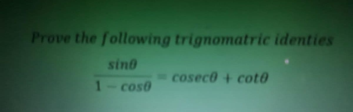 Prove the following trignomatric identies
sind
cosece + cot0
coso
