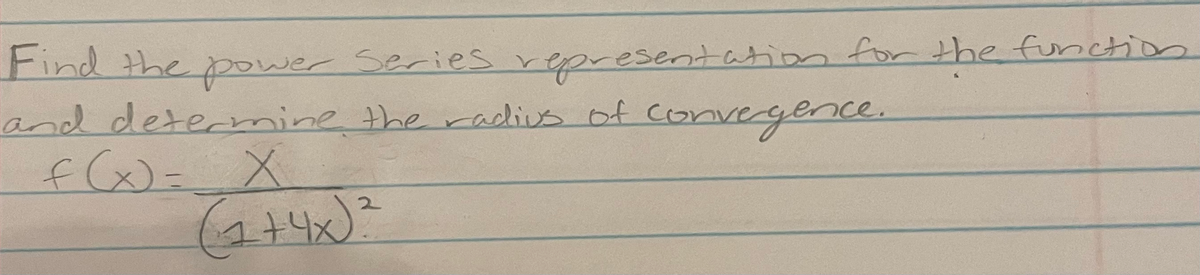 Find the power Series representation for the function
and determine the radius of convergernce.
f(x)=
