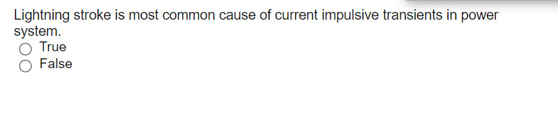 Lightning stroke is most common cause of current impulsive transients in power
system.
True
False
