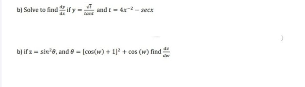 b) Solve to find if y =
VE
and t = 4x-2 – secx
tant
dz
b) if z = sin20, and 0 = [cos(w) + 1]² + cos (w) find-
%3D
dw
