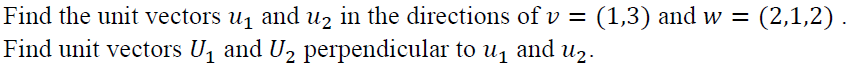 Find the unit vectors u and uz in the directions of v = (1,3) and w =
Find unit vectors U, and U2 perpendicular to u̟ and u2.
(2,1,2).
