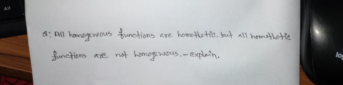 Alt
axe homothetie, but all homathetie
6: AIl hamogeneousunctions
log
Sunctions ate not homoganeous.- explain.
