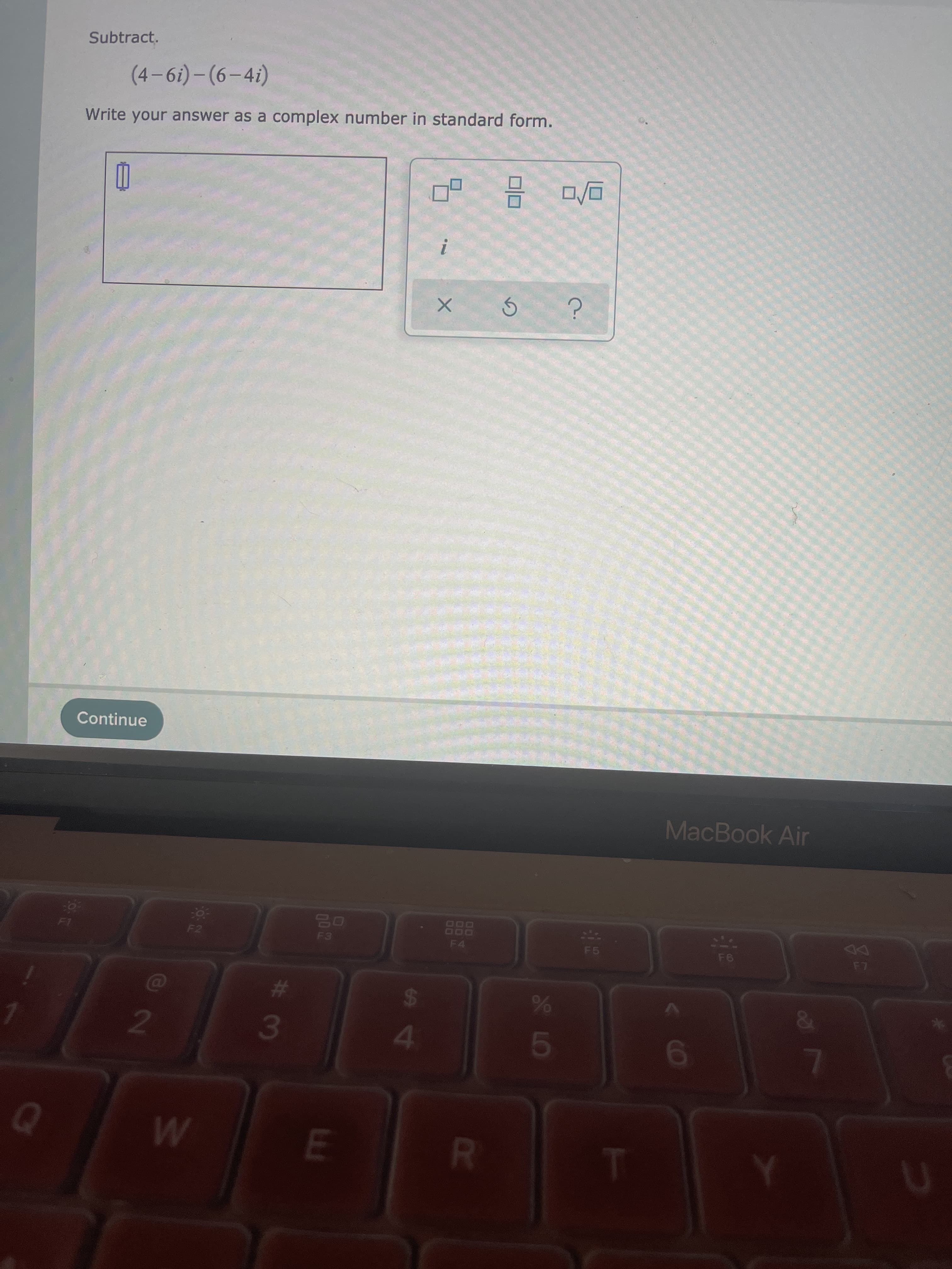 Subtract.
(?t-9)-(19-
Write your answer as a complex number in standard form.
Continue
MacBook Air
88
F4
F3
F5
F6
LA
23
3.
24
41
2.
