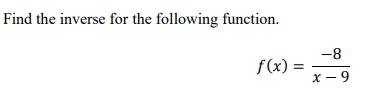 Find the inverse for the following function.
-8
f(x) =
x - 9
