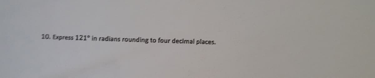10. Express 121° in radians rounding to four decimal places.
