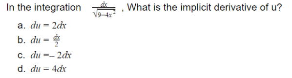 In the integration
а. du %3 2dx
b. du =
What is the implicit derivative of u?
V9-4x
С. du
2dx
==
d. du = 4dx
