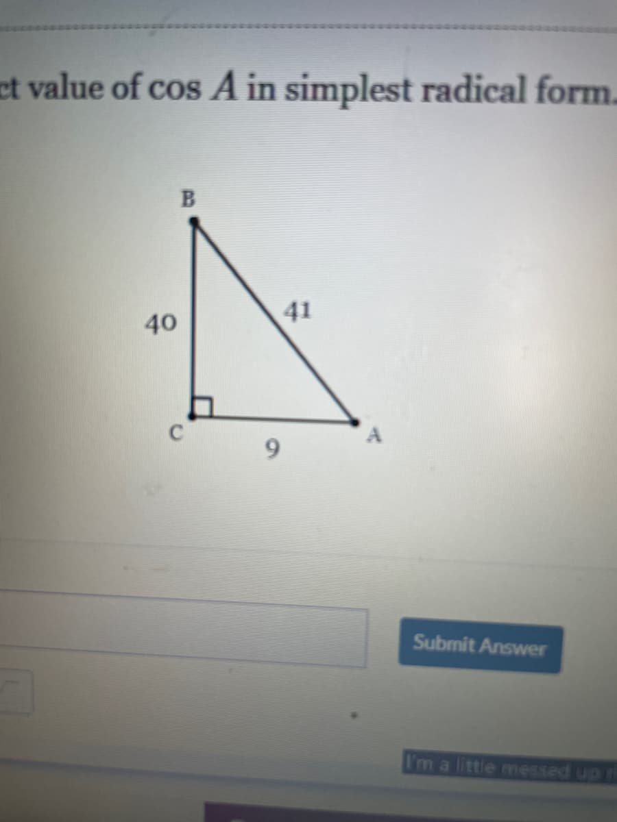 et value of cos A in simplest radical form.
41
40
A
Submit Answer
I'm a little messed up
