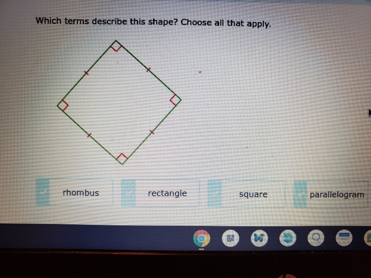 Which terms describe this shape? Choose all that apply.
rhombus
rectangle
square
parallelogram
fedu
