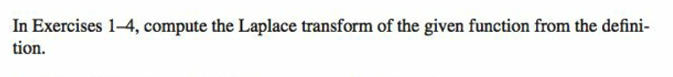 In Exercises 1-4, compute the Laplace transform of the given function from the defini-
tion.