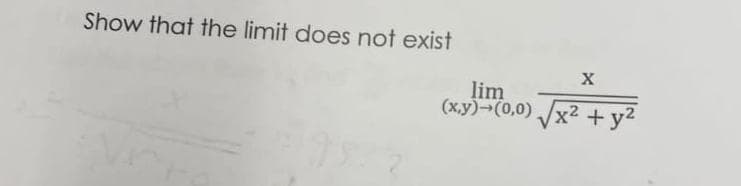 Show that the limit does not exist
X
lim
(x,y)-(0,0) √√x² + y²