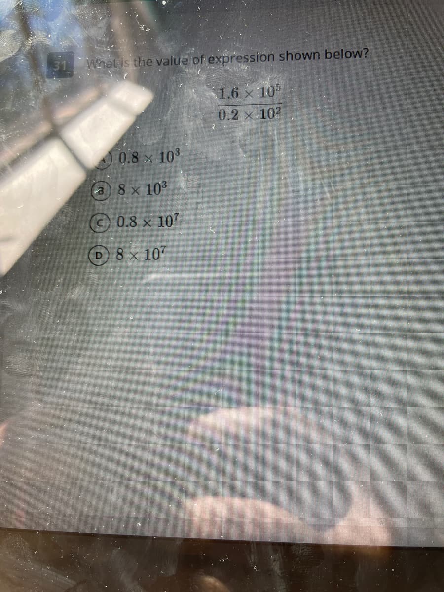 31 Whatis the value of expression shown below?
1.6 x 10
0.2 x 102
0.8 x 103
a8x 103
O 0.8 x 107
D 8 x 107
