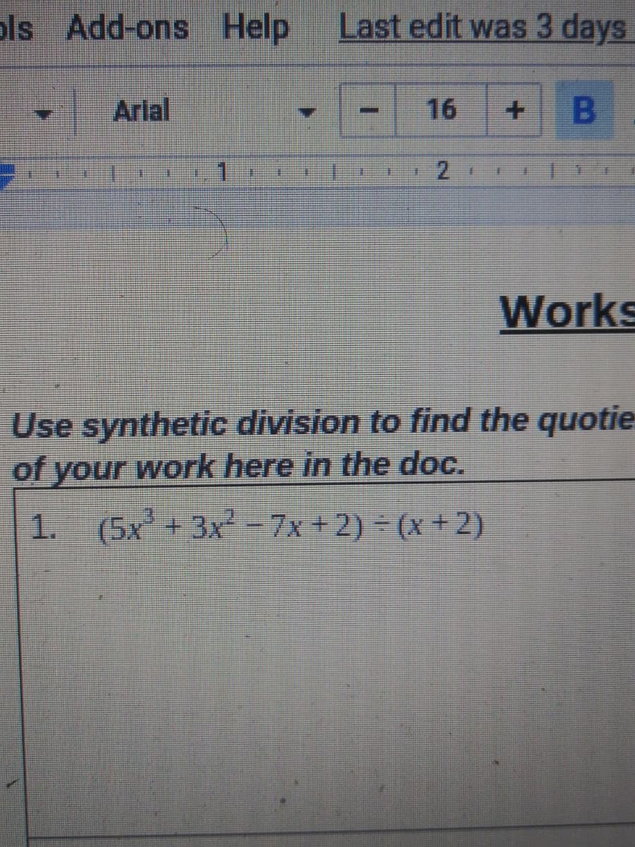 ols Add-ons Help
Last edit was 3 days
Arial
16
1.
2
美
王
Works
Use synthetic division to find the quotie
of your work here in the doc.
1.
(5x+3x-7x +2) - (x+2)
