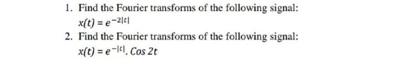 1. Find the Fourier transforms of the following signal:
x(t) = e-2|t|
2. Find the Fourier transforms of the following signal:
x(t) = e-lt. Cos 2t