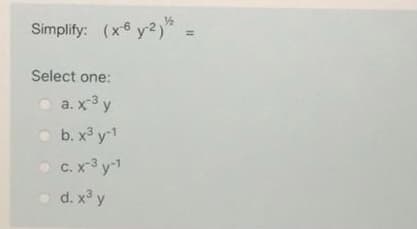 Simplify: (x y2)* -
Select one:
a. x-3 y
b. x³ y-1
C. x-3 y-1
с.
d. x³ y
