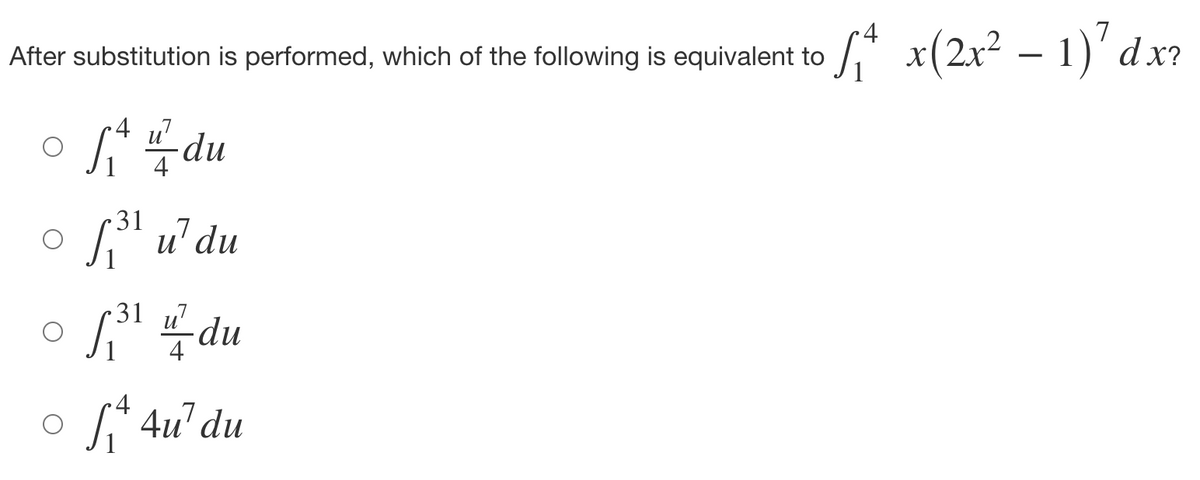 After substitution is performed, which of the following is equivalent to S* x(2x² – 1)'dx?
-4 u
S,*du
31
' u' du
o f" du
o s' 4u°du
31 u
