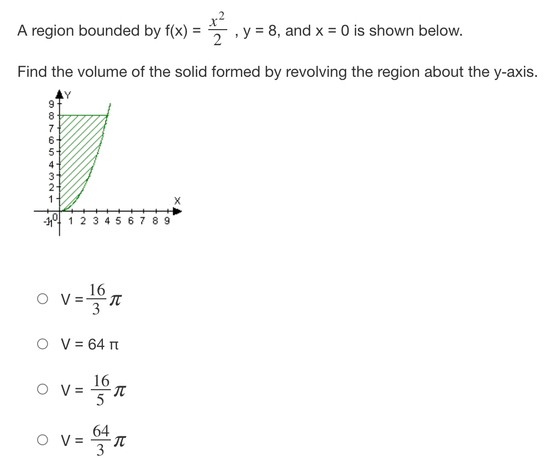 =
A region bounded by f(x)
9
8
Find the volume of the solid formed by revolving the region about the y-axis.
Y
0765 +
5+
4
3
NO
2
1 2 3 4 5 6 7 8 9
16
V
√ = 11/10/170
3
V = 64 T
V =
=
16
5
-π
64
3
2
π
y = 8, and x = 0 is shown below.
"
■