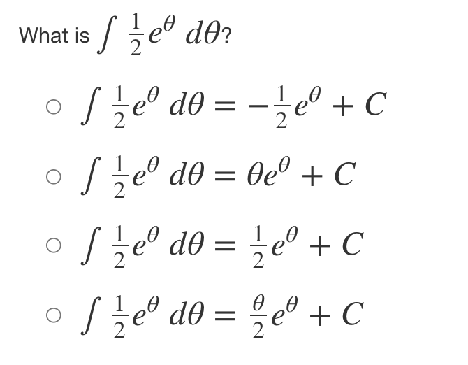 What is / e° d0?
I t" do = -" + C
2
/Je" dθ = Be® +C
o /놀 d0= te" + C
글e" + C
을e + C
%|
