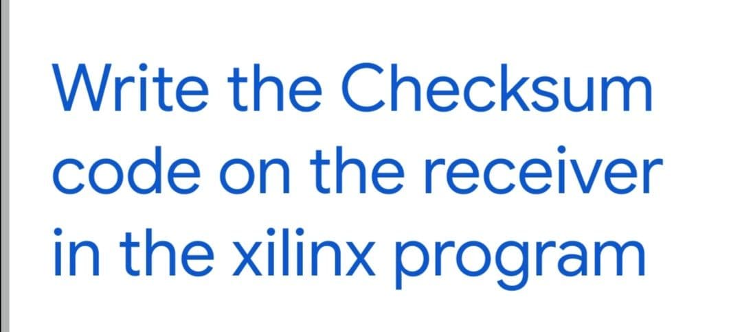 Write the Checksum
code on the receiver
in the xilinx program
