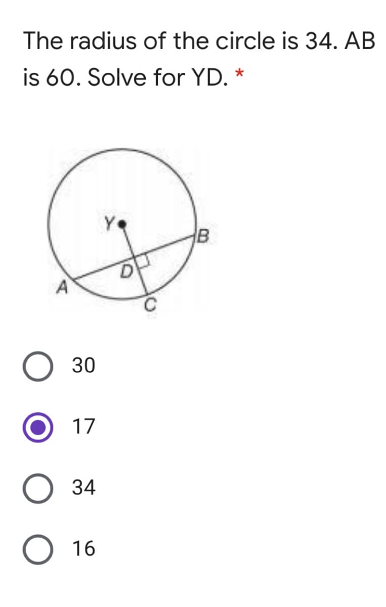 The radius of the circle is 34. AB
is 60. Solve for YD. *
A
30
17
34
О 16
