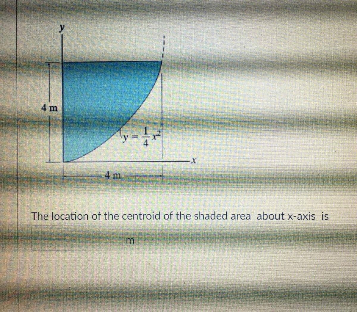 y
4 m
4 m
The location of the centroid of the shaded area about x-axis is
