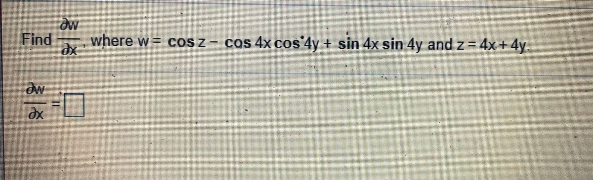 Find
dx
where w cos z - cos 4x cos 4y + sin 4x sin 4y and z= 4x + 4y.
