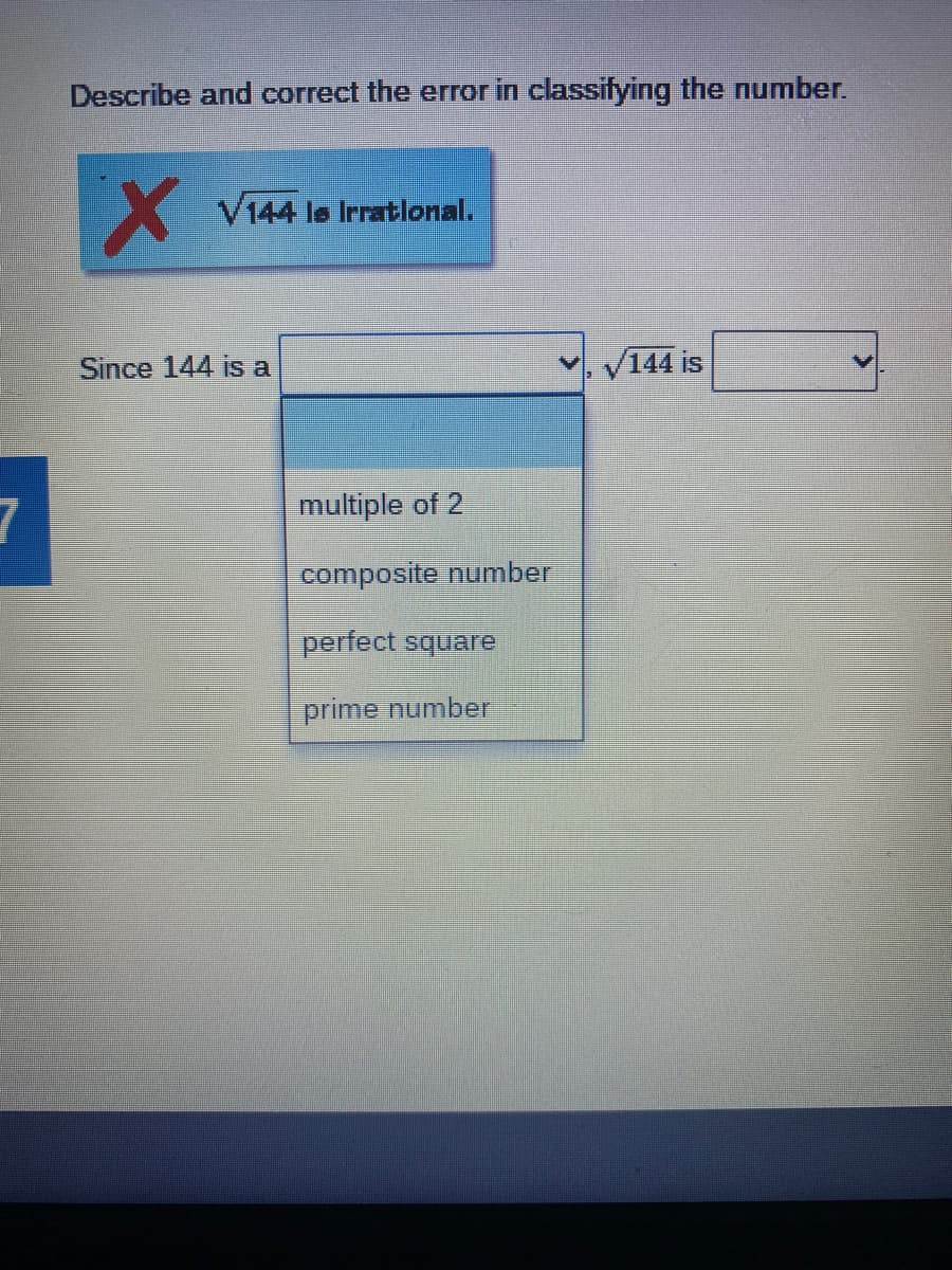 Describe and correct the error in classifying the number.
X.
V144 le Irratlonal.
Since 144 is a
V144 is
multiple of 2
composite number
perfect square
prime number
