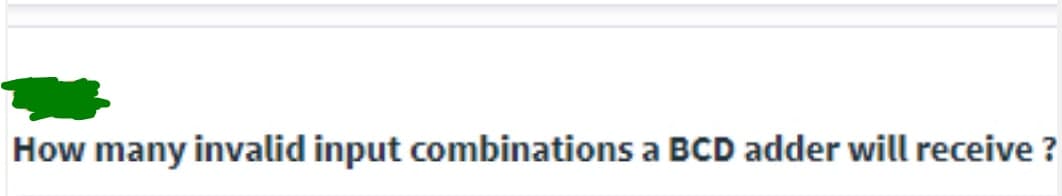 How many invalid input combinations a BCD adder will receive ?

