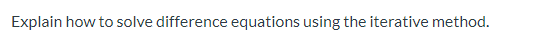 Explain how to solve difference equations using the iterative method.