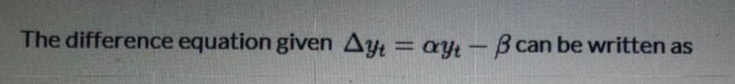 The difference equation given Ayt = ayt-B can be written as