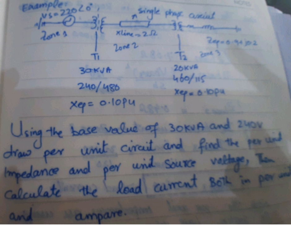 EAample:
US-22020
Single phap amint
2one a
xline 22
Zone 2
Ti
30KJA
20KVA
240/480
460/15
Xqs o.lop녀
Using the base valud
draws per
of 30KA and 240v
unit cirait and find the per und
und Source veltge, Ton
Impedance and pe
Calculate the load carent Both in per
per
and
ampare.
