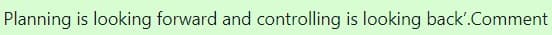 Planning is looking forward and controlling is looking back'.Comment