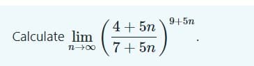 9+5n
4+ 5n
Calculate lim
7+ 5n
n00
