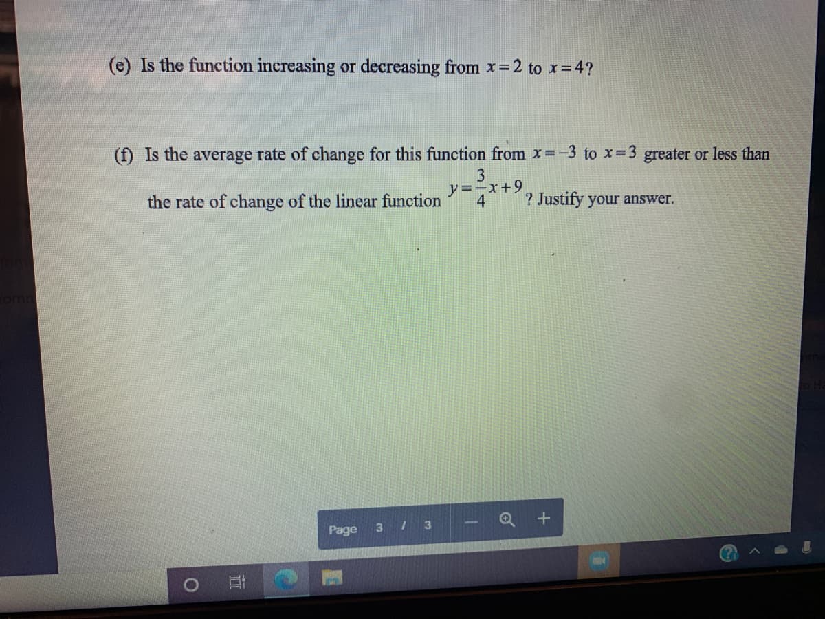 (e) Is the function increasing or decreasing from x=2 to x=4?
(f) Is the average rate of change for this function from x=-3 to x=3 greater or less than
3
ソ=ーx+9
4
the rate of change of the linear function
? Justify your answer.
Q +
Page
3\
立
