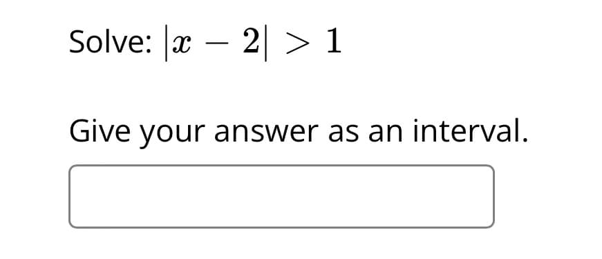 Solve: x – 2 > 1
Give your answer as an interval.
