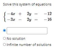 Solve this system of equations
- 12
+ 2y
2y
-4r + 2y
-3x
- 16
O No solution
O Infinite number of solutions
