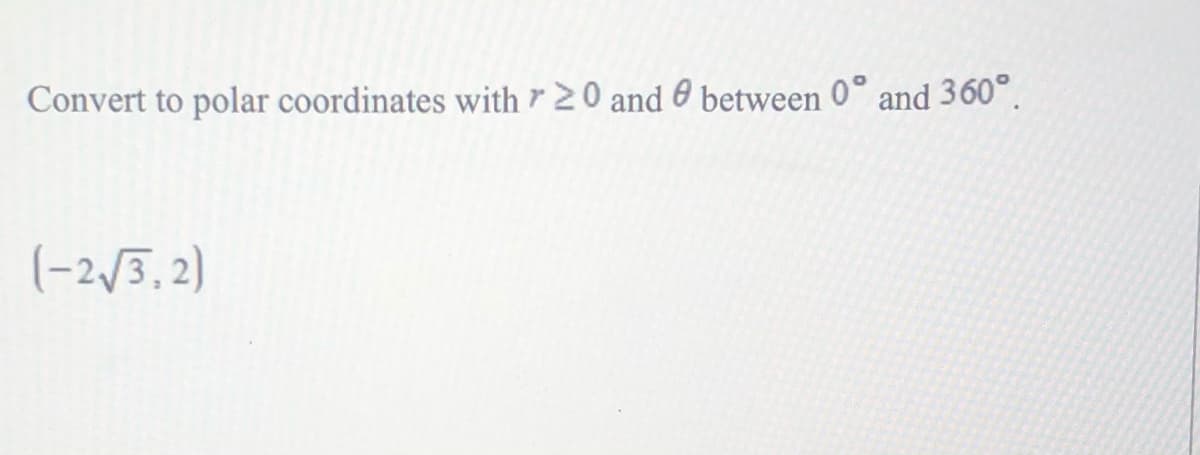 Convert to polar coordinates with r 20 and 0 between 0° and 360°.
(-2,/3, 2)
