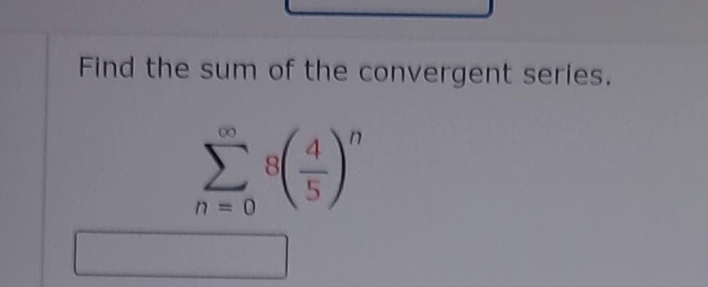 Find the sum of the convergent series.
8
Σ (4)
η = 0