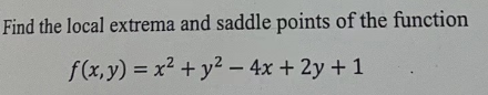 Find the local extrema and saddle points of the function
f(x,y) = x² + y² - 4x + 2y + 1